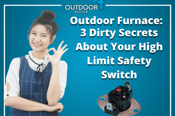 Outdoor Furnace: 3 Dirty Secrets About Your High Limit Safety Switch