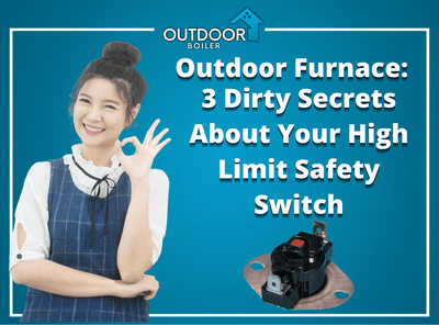 Outdoor Furnace: 3 Dirty Secrets About Your High Limit Safety Switch