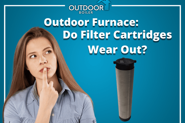 Outdoor Furnace: Do Filter Cartridges Wear Out?