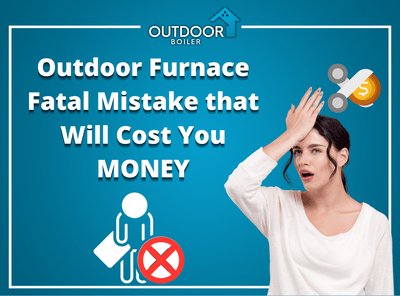 Outdoor Furnace Fatal Mistake that Will Cost You MONEY