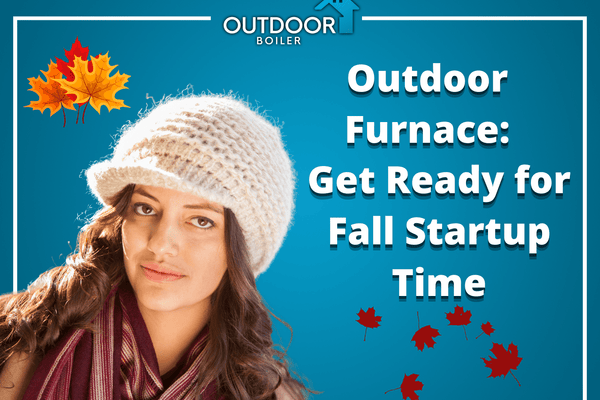 Outdoor Furnace: Get Ready for Fall Startup Time