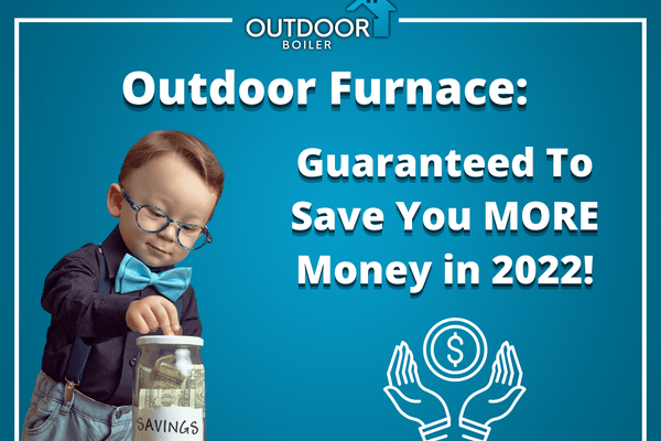 Outdoor Furnace: Guaranteed To Save You MORE Money in 2022!