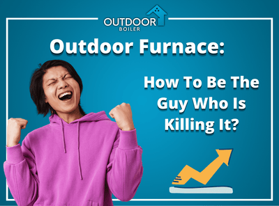 Outdoor Furnace: How To Be The Guy Who Is Killing It?