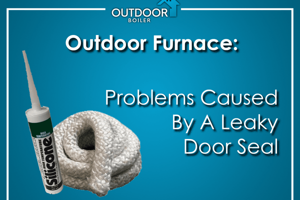 Outdoor Furnace: Problems Caused By A Leaky Door Seal