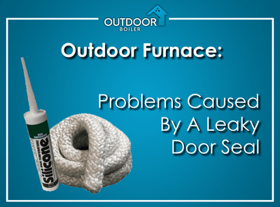 Outdoor Furnace: Problems Caused By A Leaky Door Seal
