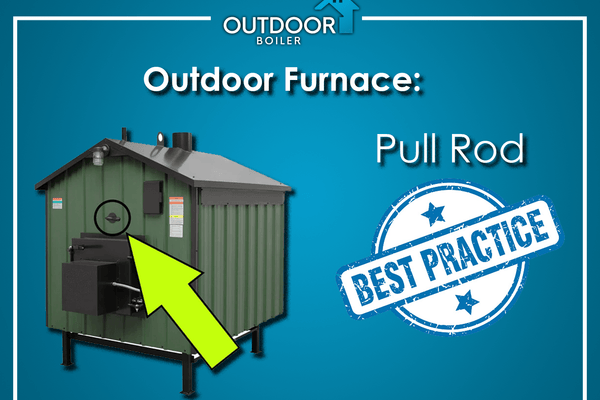 Outdoor Furnace: Pull Rod Best Practices
