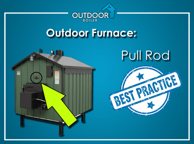 Outdoor Furnace: Pull Rod Best Practices