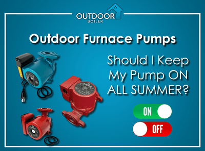 Outdoor Furnace Pumps - Should I Keep My Pump ON All Summer?