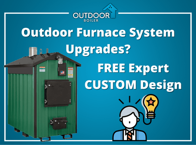 Outdoor Furnace System Upgrades? FREE Expert CUSTOM Design