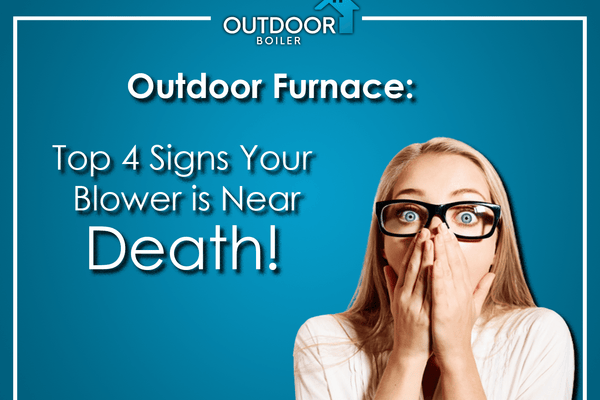 Outdoor Furnace: Top 4 Signs Your Blower Is Near Death!