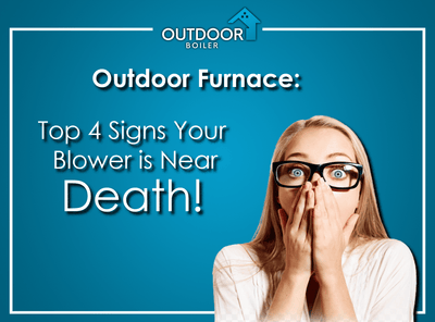 Outdoor Furnace: Top 4 Signs Your Blower Is Near Death!