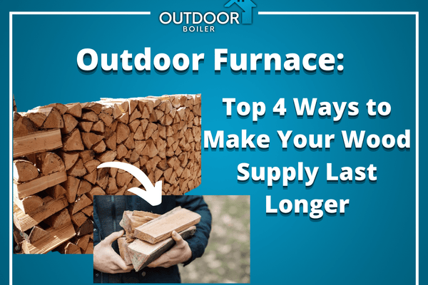 Outdoor Furnace: Top 4 Ways to Make Your Wood Supply Last Longer