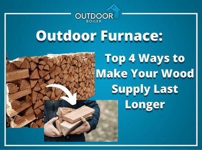 Outdoor Furnace: Top 4 Ways to Make Your Wood Supply Last Longer