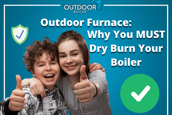 Outdoor Furnace: Why You MUST Dry Burn Your Boiler