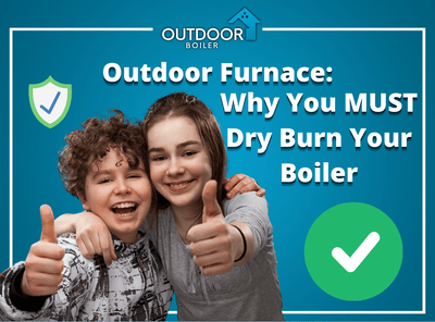 Outdoor Furnace: Why You MUST Dry Burn Your Boiler