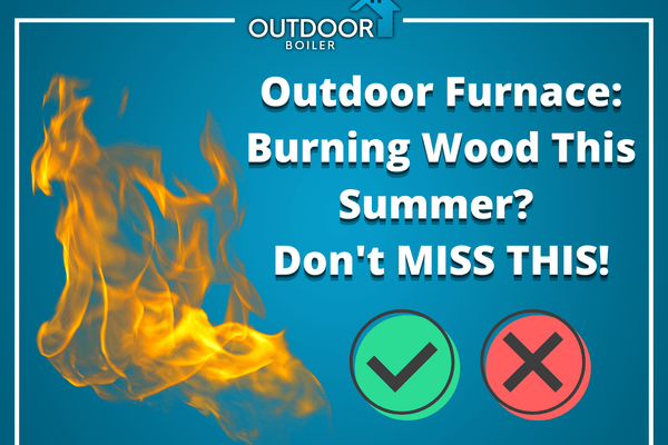 Outdoor Furnace: Burning Wood This Summer? Don't MISS THIS!
