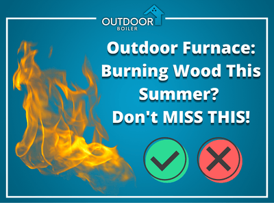 Outdoor Furnace: Burning Wood This Summer? Don't MISS THIS!