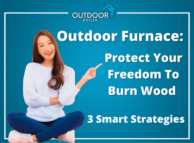 Outdoor Furnace: Protect Your Freedom To Burn Wood – 3 Smart Strategies