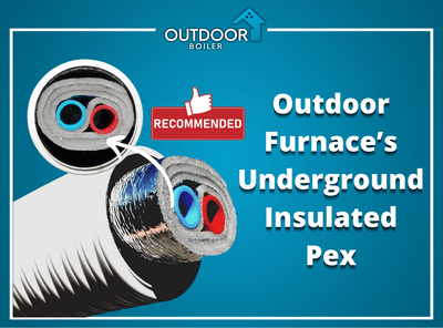 Outdoor Furnace’s Underground Insulated Pex
