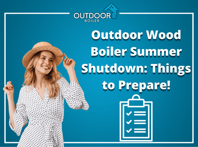 Outdoor Wood Boiler Summer Shutdown: Things to Prepare!