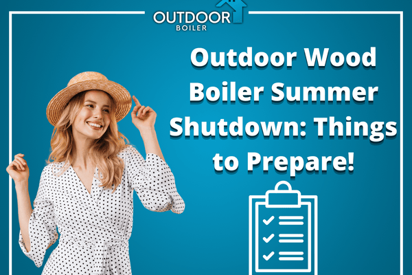 Outdoor Wood Boiler Summer Shutdown: Things to Prepare!