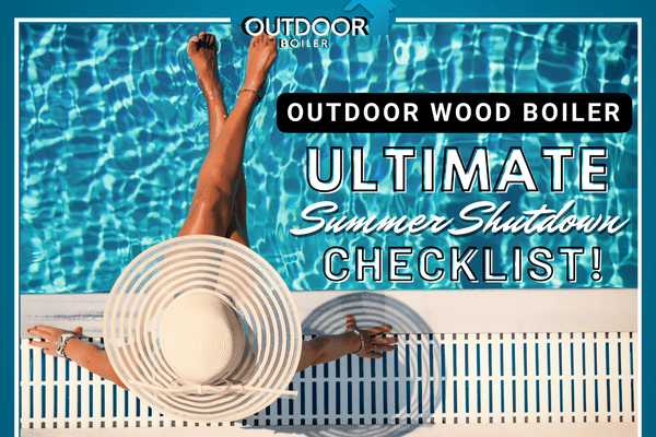 The Ultimate Outdoor Wood Boiler Summer Shutdown Checklist!