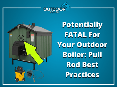 Potentially FATAL For Your Outdoor Boiler: Pull Rod Best Practices