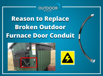 Outdoor Furnace: #1 Reason to Replace Damaged Door Conduit