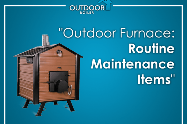 Outdoor Wood Furnace: Routine Maintenance Items