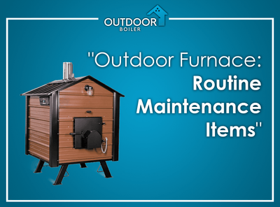 Outdoor Wood Furnace: Routine Maintenance Items