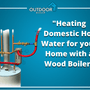 Heating Domestic Hot Water for your Home with a Wood Boiler