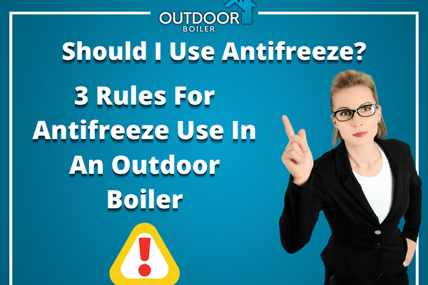 Should I Use Antifreeze? 3 Rules For Antifreeze Use In An Outdoor Boiler