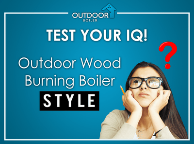 Test Your IQ - Outdoor Wood Burning Boiler Style