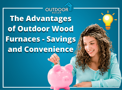 The Advantages of Outdoor Wood Furnaces - Savings and Convenience