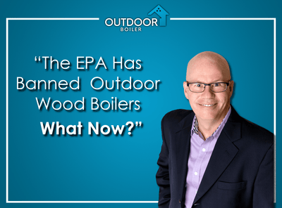 The EPA Has Banned Outdoor Wood Boilers What Now?