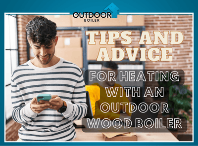 Tips & Advice for Heating with an Outdoor Wood Boiler