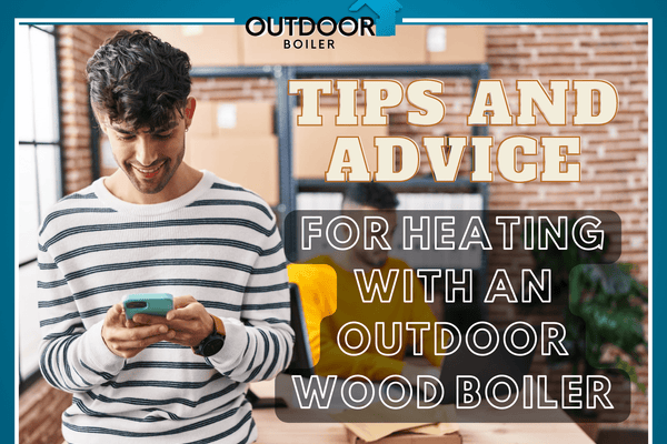 Tips & Advice for Heating with an Outdoor Wood Boiler