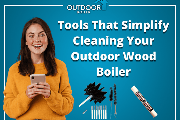 Tools That Simplify Cleaning Your Outdoor Wood Boiler
