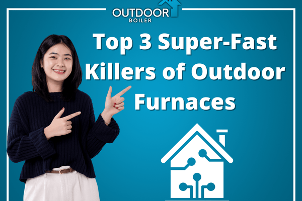 Top 3 Super-Fast Killers of Outdoor Furnaces