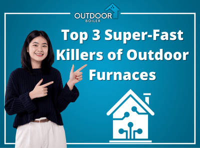 Top 3 Super-Fast Killers of Outdoor Furnaces