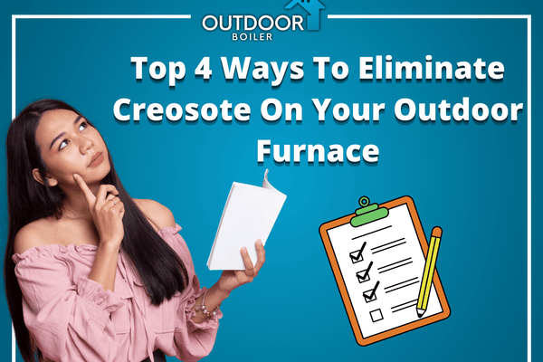 Top 4 Ways To Eliminate Creosote On Your Outdoor Furnace