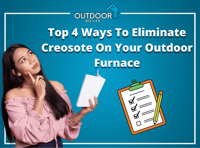 Top 4 Ways To Eliminate Creosote On Your Outdoor Furnace