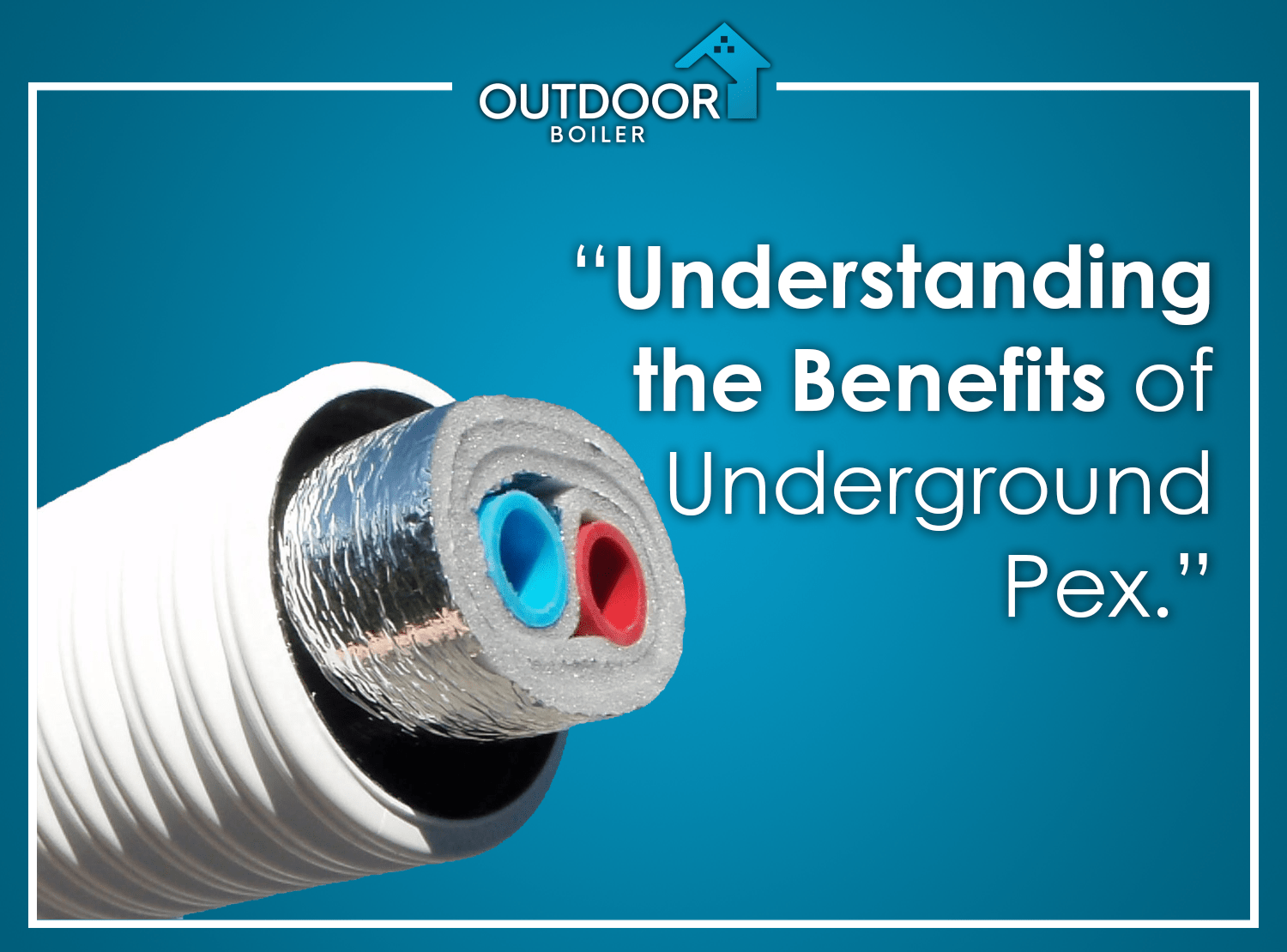 Benefits of Underground PEX – OutdoorBoiler.com