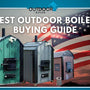 Best Outdoor Boiler Buying Guide