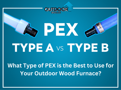 What Type of PEX is the Best to Use for Your Outdoor Wood Furnace? PEX A or PEX B?