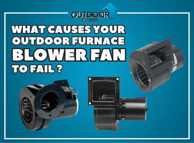 What Causes Your Outdoor Furnace Blower Fan to Fail?