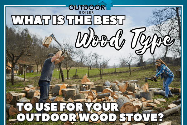 What is the Best Wood Type to Use for Your Outdoor Wood Stove?