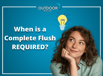 When Is A Complete FLUSH Required For Your Outdoor Wood Boiler?