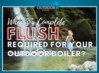 Outdoor Furnace: When A Complete FLUSH Is Urgently Needed?