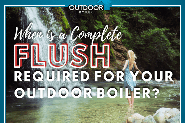 Outdoor Furnace: When A Complete FLUSH Is Urgently Needed?